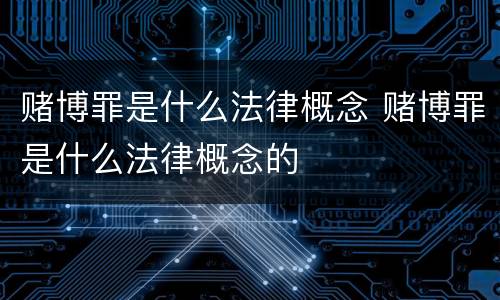 赌博罪是什么法律概念 赌博罪是什么法律概念的