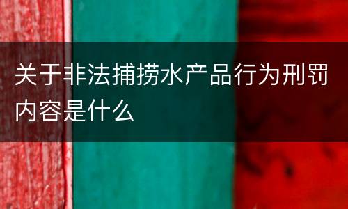 关于非法捕捞水产品行为刑罚内容是什么