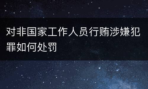 对非国家工作人员行贿涉嫌犯罪如何处罚