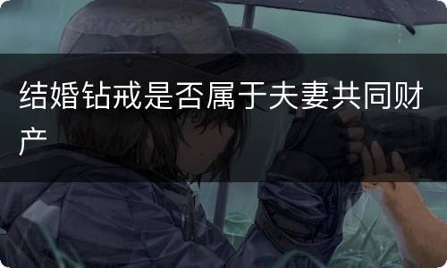 结婚钻戒是否属于夫妻共同财产
