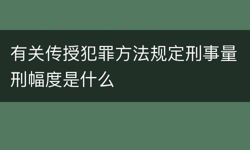 有关传授犯罪方法规定刑事量刑幅度是什么