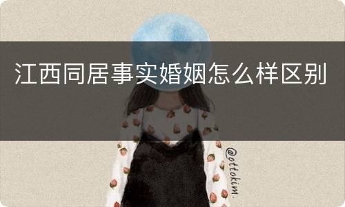 江西同居事实婚姻怎么样区别
