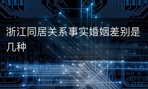浙江同居关系事实婚姻差别是几种