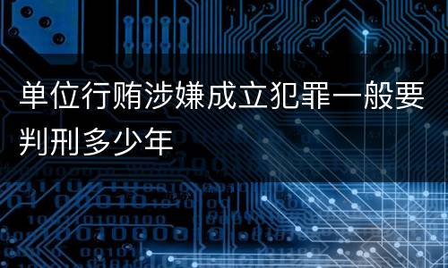 单位行贿涉嫌成立犯罪一般要判刑多少年