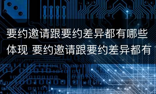 要约邀请跟要约差异都有哪些体现 要约邀请跟要约差异都有哪些体现形式